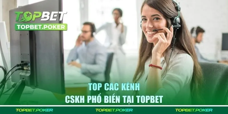 Top các kênh CSKH phổ biến tại Topbet