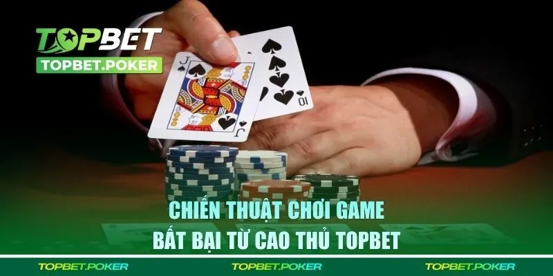 Chiến thuật chơi game bất bại từ cao thủ TOPBET