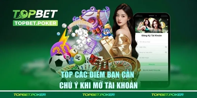 Top các điểm bạn cần chú ý khi mở tài khoản