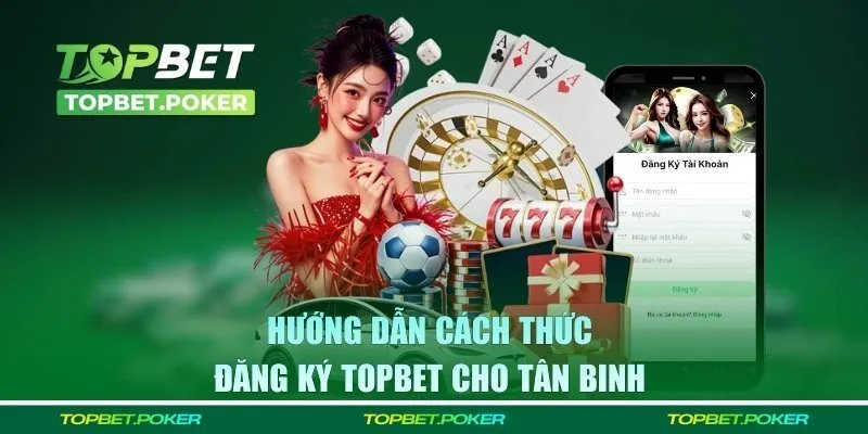 Hướng dẫn cách thức đăng ký TOPBET cho tân binh 
