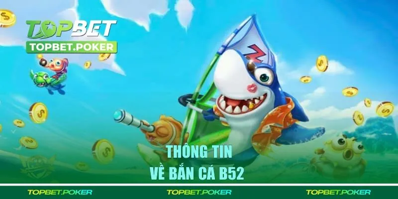 Giới thiệu về tựa game bắn cá B52