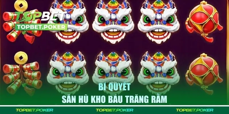 Bí quyết săn hũ hiệu quả được truyền lại từ cao thủ