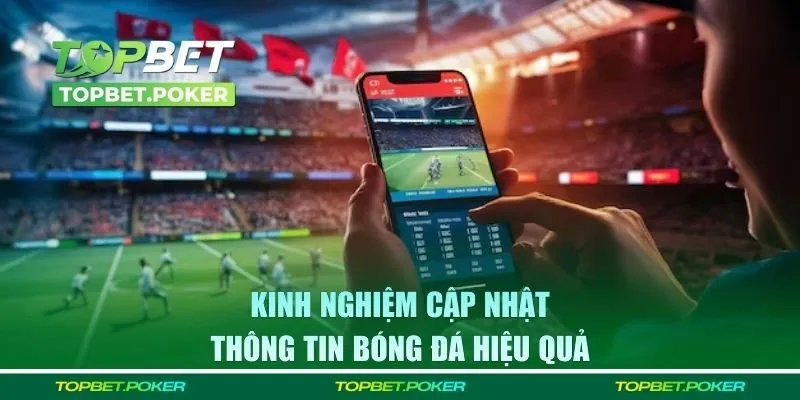 Kinh nghiệm cập nhật thông tin bóng đá hiệu quả
