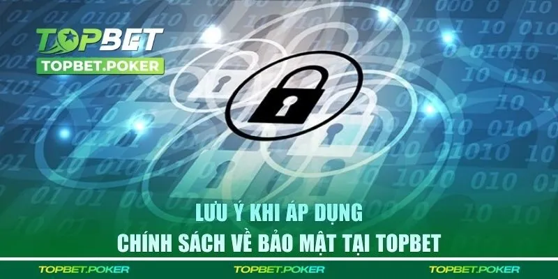 Lưu ý khi áp dụng chính sách về bảo mật tại Topbet 