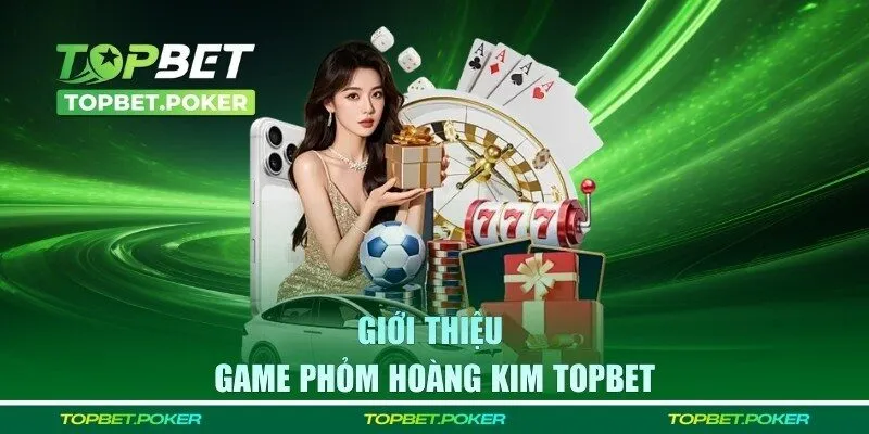 Giới thiệu về Phỏm Hoàng Kim TOPBET