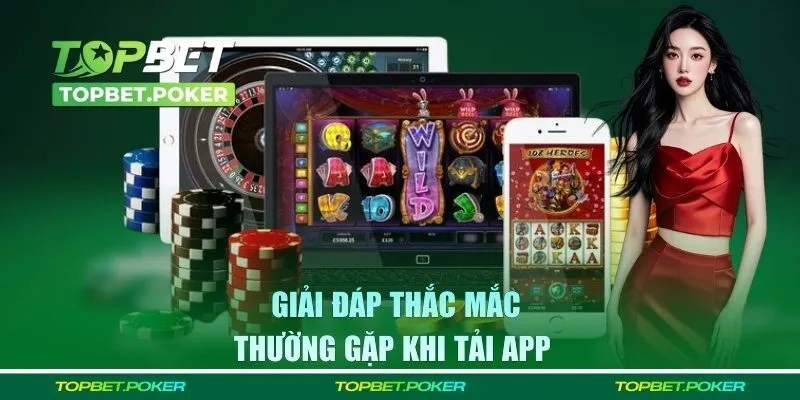 Giải đáp thắc mắc hay gặp khi tải app 