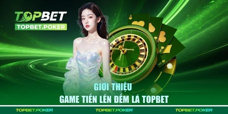 Giới thiệu về tiến lên đếm lá TOPBET
