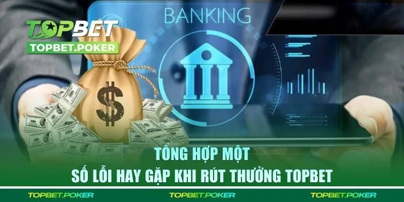 Tổng hợp một số lỗi hay gặp khi rút thưởng Topbet 