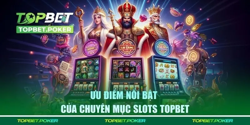 Những ưu điểm người chơi Slots Topbet được tận hưởng